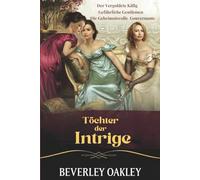 Töchter der Intrige: Der vergoldete Käfig, Gefährliche Gentlemen, Die geheimnisvolle Gouvernante: Spione und Skandale im London der Regency-Zeit