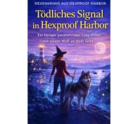 Tödliches Signal in Hexproof Harbor: Ein hexiger paranormaler Cosy-Krimi mit einem Wolf an ihrer Seite