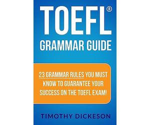 TOEFL Grammar Guide: 23 Grammar Rules You Must Know To Guarantee Your Success On The TOEFL Exam!