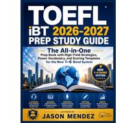 TOEFL iBT 2026-2027 PREP STUDY GUIDE: The All-in-One Prep Book with High-Yield Strategies, Power Vocabulary, and Scoring Templates for the New 1-6 Band System
