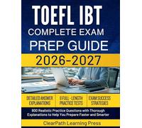 TOEFL iBT COMPLETE EXAM PREP GUIDE 2026 2027: 800 Realistic Practice Questions with Thorough Explanations to Help You Prepare Faster and Smarter