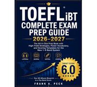 TOEFL iBT COMPLETE EXAM PREP GUIDE 2026-2027: The All-in-One Prep Book with High-Yield Strategies, Power Vocabulary, and Scoring Templates for the New 1-6 Band System