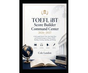 TOEFL iBT Score Builder Command Center 2026-2027: 4 Full-Length Practice Tests, Smart Study Plans, and Powerful Strategies to Master TOEFL Reading, Listening, Speaking, and Writing