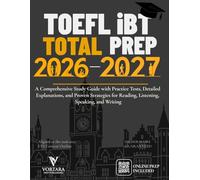 TOEFL iBT TOTAL PREP 2026-2027: A Comprehensive Study Guide with Practice Tests, Detailed Explanations, and Proven Strategies for Reading, Listening, Speaking, and Writing