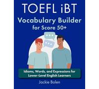 TOEFL iBT Vocabulary Builder for Score 50+: Idioms, Words, and Expressions for Lower-Level English Learners