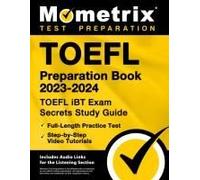 Toefl Preparation Book 2023-2024 - Toefl Ibt Exam Secrets Study Guide, Full-Length Practice Test, Step-By-Step Video Tutorials