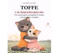 TOFFE Y SU PEQUEÑO GRAN DÍA: Un cuento para acompañar la rutina y los primeros cambios