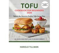 Tofu Cookbook for Beginners 2026: The Complete Guide to Delicious, Easy, and Crispy Tofu Recipes: High - Protein, Plant Based Meals for the Absolute Beginner