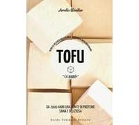 Tofu. La Bibbia. Oltre 65 Deliziose Ricette Con Il Tofu Per La Dieta Quotidiana