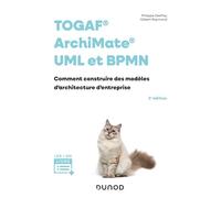 TOGAF, Archimate, UML et BPMN - 3e éd.: Comment construire des modèles d'architecture d'entreprises