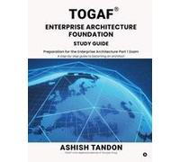 Togaf® Enterprise Architecture Foundation Study Guide : Preparation For The Enterprise Architecture Part 1 Exam Paperback Book By Ashish Tandon