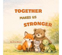 Together Makes Us Stronger: A Children’s Book About Building Strong Friendships, Working Together, and Learning to Care for Others