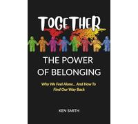 TOGETHER: The Power Of Belonging: Why We Feel Alone... And How To Find Our Way Back