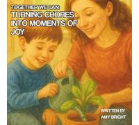 TOGETHER WE CAN: TURNING CHORES INTO MOMENTS OF JOY: EASY TEACHING METHOD, PARENT-CHILD STORY ABOUT HELPING AT HOME
