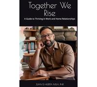 Together We Rise: A Guide to Thriving in Work and Home Relationships