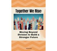 Together We Rise: Moving Beyond Division to Build a Stronger Future