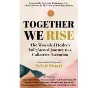 Together We Rise: The Wounded Healer's Enlightened Journey To A Collective Ascension