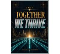 Together We Thrive: 2027 Executive Planner, Premium Weekly, Monthly & Goal Planning Organizer for Leaders, Managers, Professionals, Teams, Corporate Conferences & Organizational Success