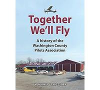 Together We'll Fly: A History Of The Washington County Pilots Association: Volume 1: 1982-1989
