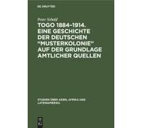 Togo 1884-1914. Eine Geschichte Der Deutschen "Musterkolonie" Auf Der Grundlage Amtlicher Quellen