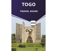 TOGO TRAVEL GUIDE 2026: Comprehensive Itineraries, Cultural Insights, Top Beaches, and Travel Tips for Exploring West Africa's Coastal Gem
