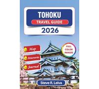 Tohoku Travel Guide 2026 (Full Color): Discover Japan's Ancient Onsen, Samurai Towns, Cherry Blossoms, and Sacred Festivals with Practical Tips, Itineraries, and Journal Pages