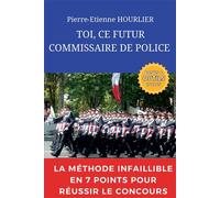 Toi, ce futur commissaire de police La méthode infaillible en 07 points pour résussir le concours - Pierre-Etienne Hourlier - Bookelis - broché - Guide
