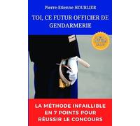 TOI, CE FUTUR OFFICIER DE GENDARMERIE: La méthode infaillible en 7 points pour réussir le concours
