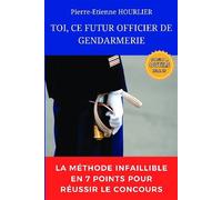 Toi, ce futur officier de gendarmerie La méthode infaillible en 7 points pour réussir le concours - Pierre-Etienne Hourlier - Bookelis - broché - Guide