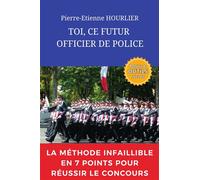 Toi, ce futur officier de police La méthode infaillible en 07 points pour résussir le concours - Pierre-Etienne Hourlier - Bookelis - broché - Manuel