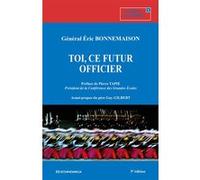 Toi, ce futur officier Eric Bonnemaison (Auteur), Pierre Tapie (Préface), Guy Gilbert (Avant-propos)
