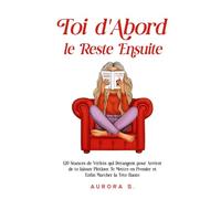 Toi d'Abord, le Reste Ensuite: 120 Séances de Vérités qui Dérangent pour Arrêter de te laisser Piétiner, Te Mettre en Premier et Enfin Marcher la Tête Haute
