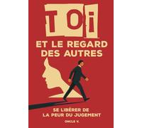 TOI et le regard des autres...: Se liberer de la peur du jugement