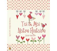 Toi & Moi, Notre Histoire - Pour Ma Fille, cadeau pour les nouvelles mamans. Journal pour conserver tous les magnifiques souvenirs de l'enfance de votre fille, de 0 à 18 ans