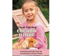 Toi et ton ami cochon d'inde: Comment prendre soin de ton premier cochon d'inde