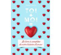 Toi + Moi = Amour: Le livre à compléter de notre histoire d'amour