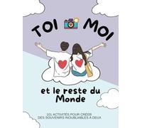 Toi, Moi et le reste du Monde: 101 activités pour créer des souvenirs inoubliables à deux