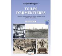 Toiles d'Armentières L'aventure industrielle du lin dans la vallée de la Lys, XVIIIème-XXIème siècles - Nicolas Smaghue - Nord Avril - broché - Essai