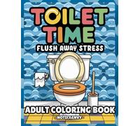 Toilet Time : Flush Away Stress Adult Coloring Book: 60 Just Toilet-Themed Designs to Relieve Stress and Spark Creativity - A Perfect Gift for Cleaners, Housewives, and Anyone with a Sense of Humor!