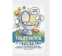 Toilet trivia and fun facts: Laugh-Out-Loud Bathroom Humor and the Weirdest Tales from Around the World