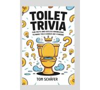 Toilet Trivia: Fun Facts and Useless Knowledge to Make You a Genius on the Throne: The Perfect Gift for Men Who Love a Good Laugh and a Long Poop session