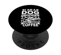 Toilettage Amusant pour Chien I Am A Dog Groomer and I Need Coffee PopSockets PopGrip Adhésif