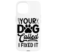 Toilettage Amusant pour Chien Your Dog Called I Fixed It Coque pour iPhone 15