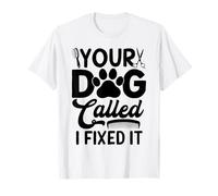Toilettage Amusant pour Chien Your Dog Called I Fixed It T-Shirt