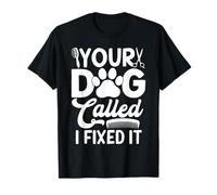 Toiletteur Amusant pour Chien Your Dog Called I Fixed It T-Shirt