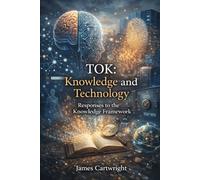 TOK: Knowledge and Technology: Responses to the Knowledge Framework