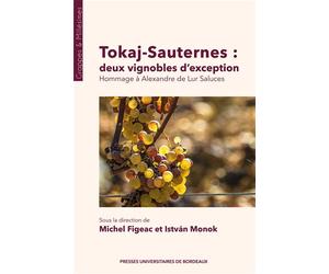 Tokaj-Sauternes : deux vignobles d’exception Hommage à Alexandre de Lur Saluces - Michel Figeac - Presses Universitaires Bordeaux - broché - Etude