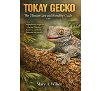 Tokay Gecko: The Ultimate Care and Breeding Guide: Comprehensive Insights into Habitat, Nutrition, Behavior, and Health for Enthusiasts and Breeders