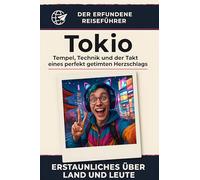 Tokio: Tempel, Technik und der Takt eines perfekt getimten Herzschlags. Der erfundene Reiseführer