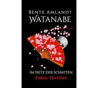 Tokio Thriller: Watanabe im Netz der Schatten: Aus der Reihe: Memoiren von morgen